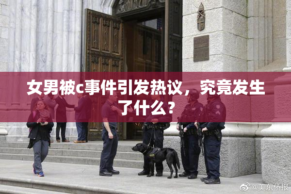 女男被c事件引发热议，究竟发生了什么？