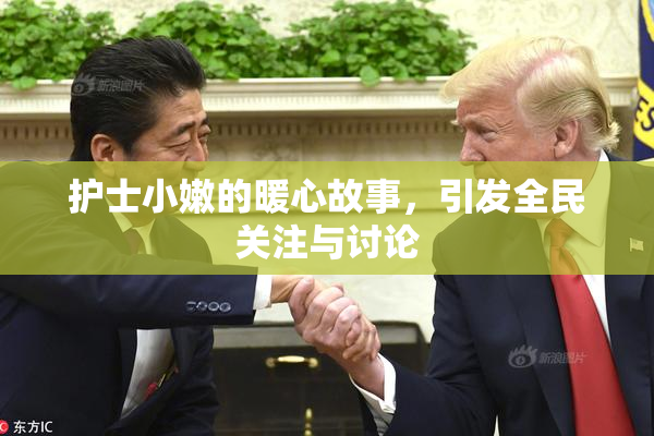 护士小嫩的暖心故事，引发全民关注与讨论