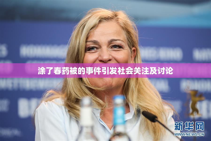 涂了春药被的事件引发社会关注及讨论
