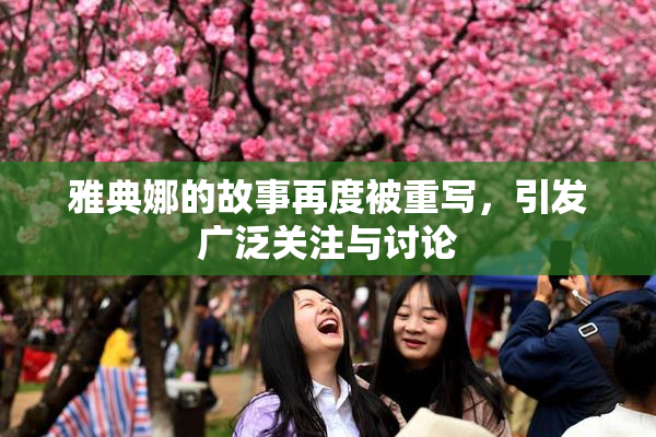 雅典娜的故事再度被重写，引发广泛关注与讨论