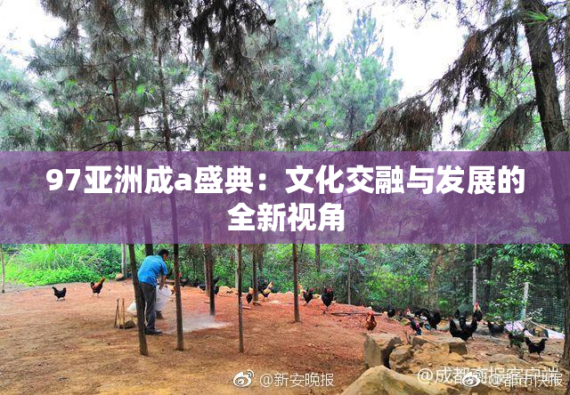 97亚洲成a盛典：文化交融与发展的全新视角