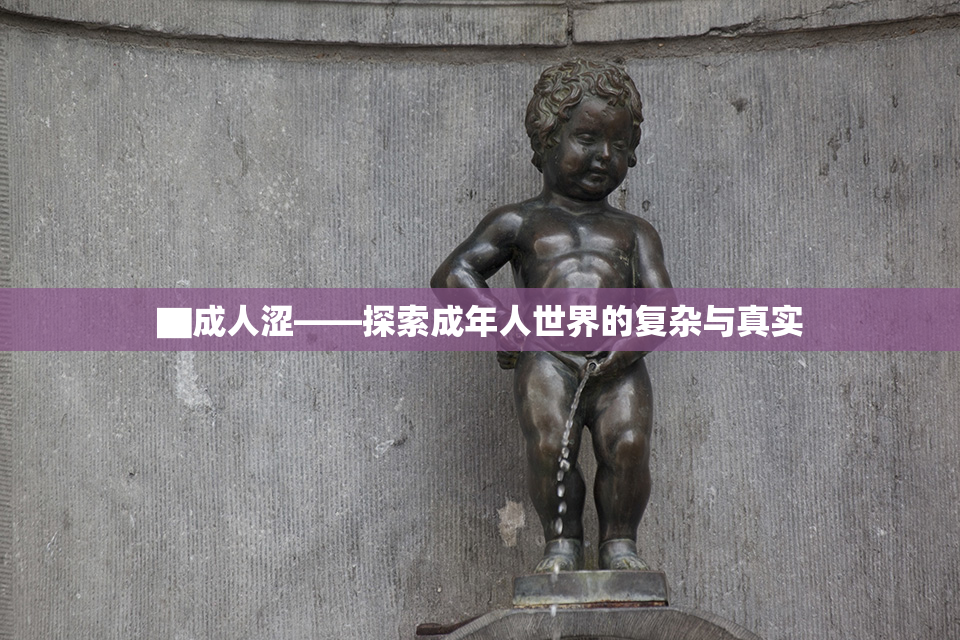 ▇成人涩——探索成年人世界的复杂与真实