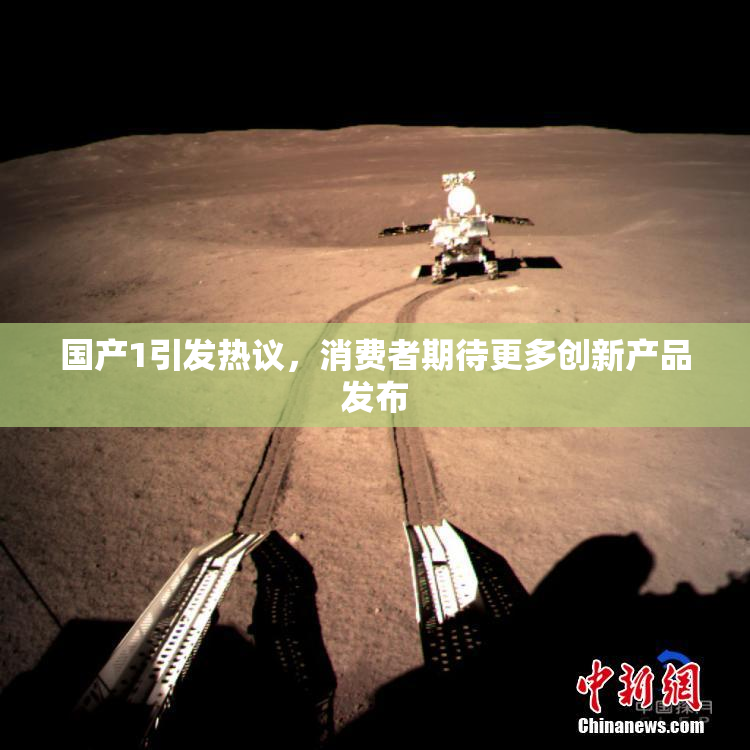 国产1引发热议，消费者期待更多创新产品发布