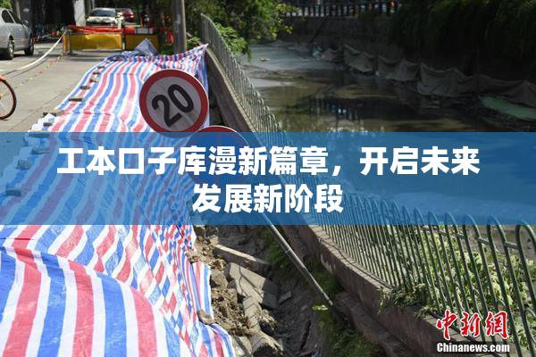 工本口子库漫新篇章，开启未来发展新阶段