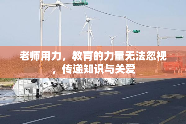 老师用力，教育的力量无法忽视，传递知识与关爱