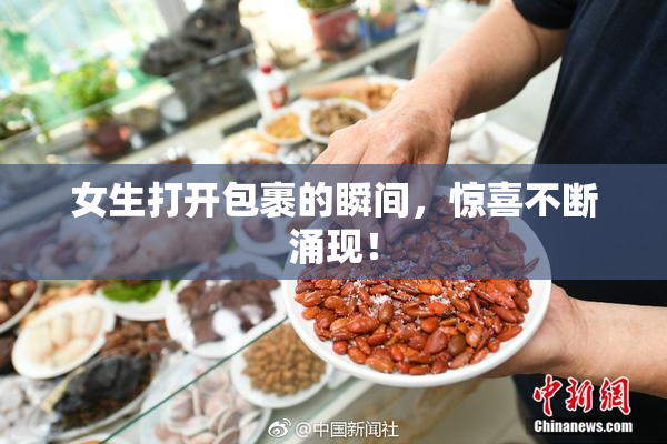 女生打开包裹的瞬间，惊喜不断涌现！