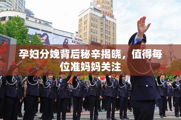 孕妇分娩背后秘辛揭晓，值得每位准妈妈关注