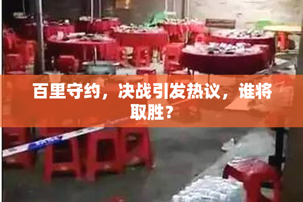 百里守约，决战引发热议，谁将取胜？