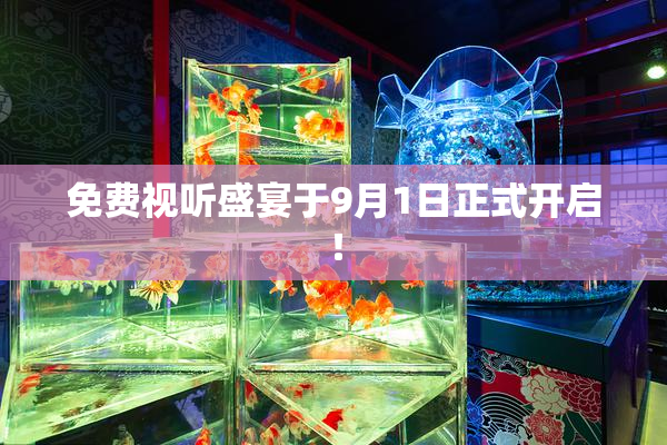 免费视听盛宴于9月1日正式开启！