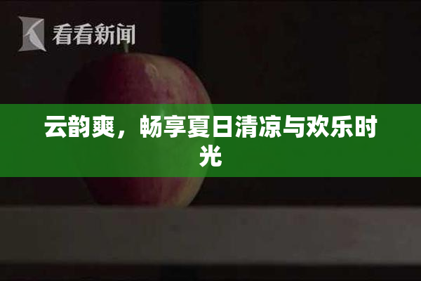 云韵爽，畅享夏日清凉与欢乐时光