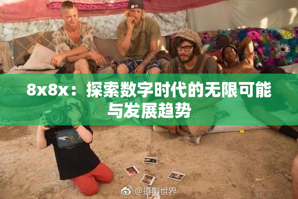 8x8x：探索数字时代的无限可能与发展趋势