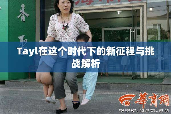 Tayl在这个时代下的新征程与挑战解析