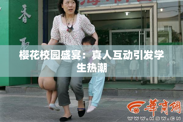 樱花校园盛宴：真人互动引发学生热潮