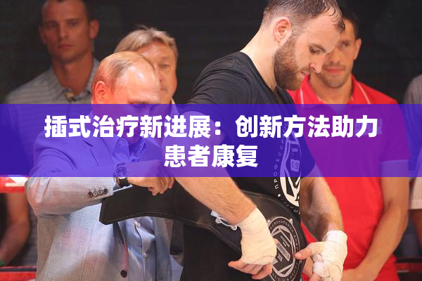 插式治疗新进展：创新方法助力患者康复