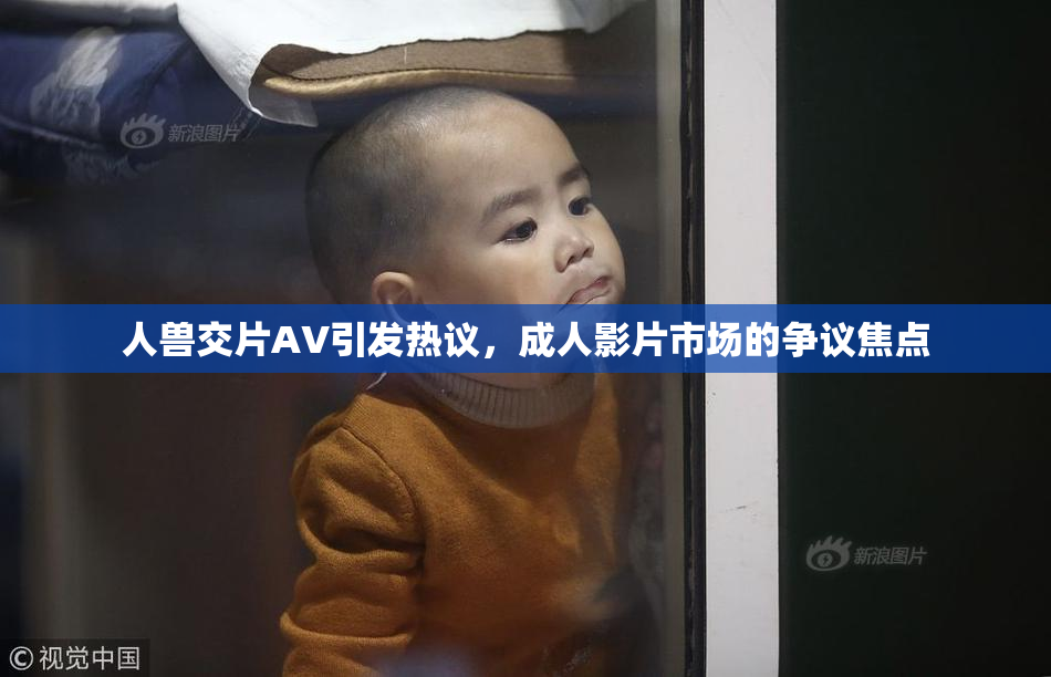 人兽交片AV引发热议，成人影片市场的争议焦点