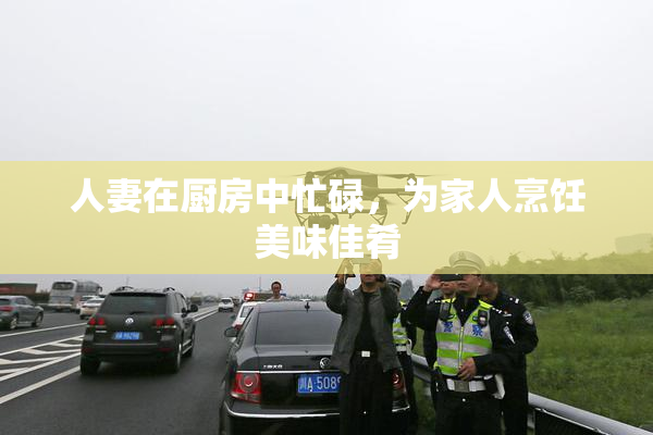 人妻在厨房中忙碌，为家人烹饪美味佳肴