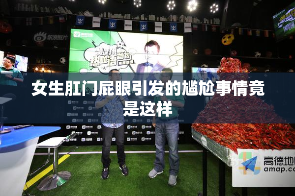 女生肛门屁眼引发的尴尬事情竟是这样