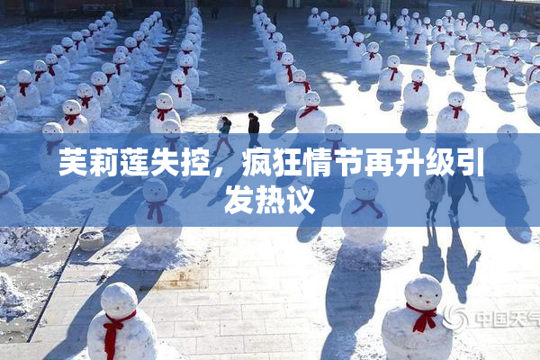 芙莉莲失控，疯狂情节再升级引发热议