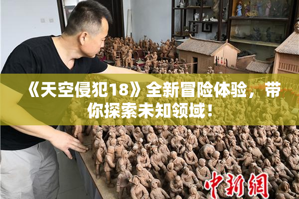 《天空侵犯18》全新冒险体验，带你探索未知领域！