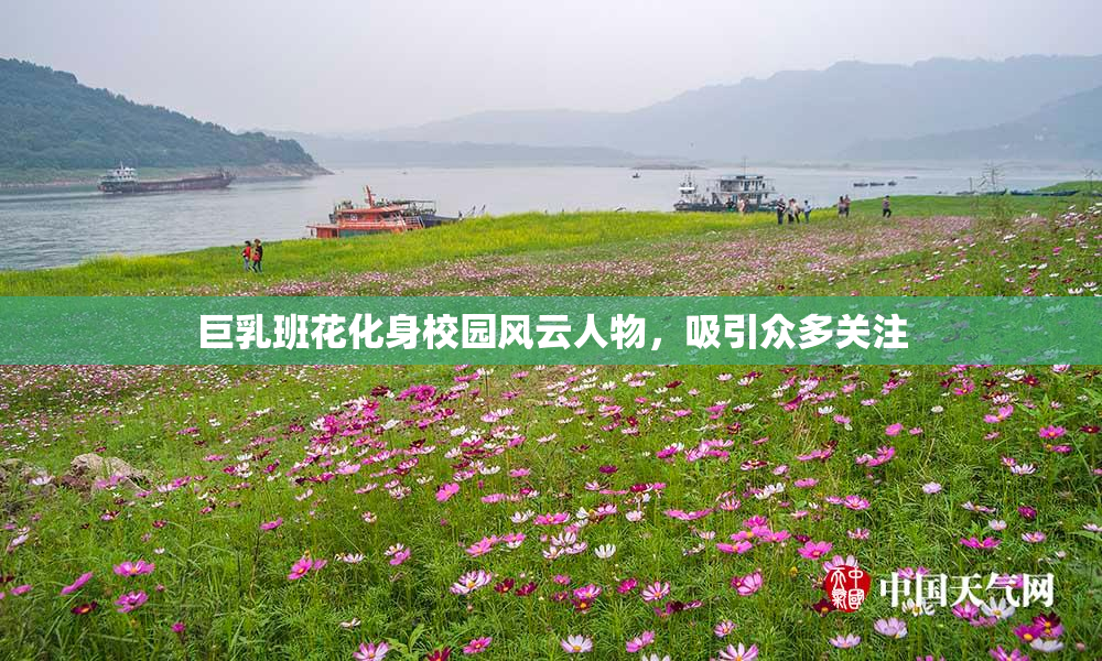 巨乳班花化身校园风云人物，吸引众多关注