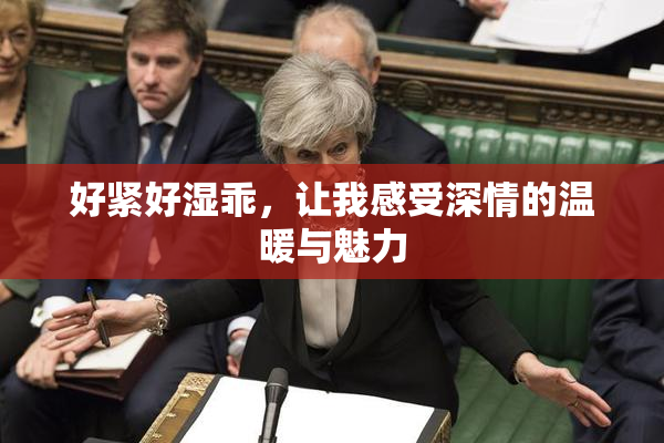 好紧好湿乖，让我感受深情的温暖与魅力