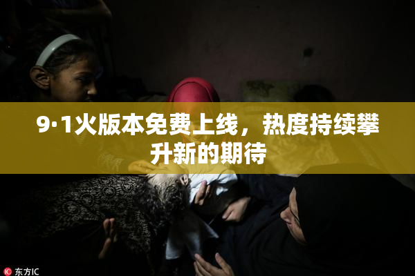 9·1火版本免费上线，热度持续攀升新的期待
