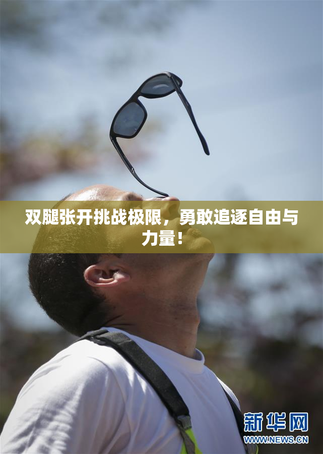 双腿张开挑战极限，勇敢追逐自由与力量！