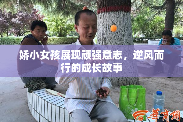 娇小女孩展现顽强意志，逆风而行的成长故事