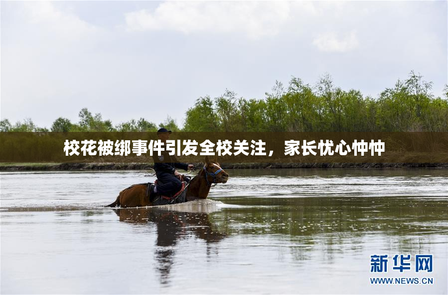 校花被绑事件引发全校关注，家长忧心忡忡