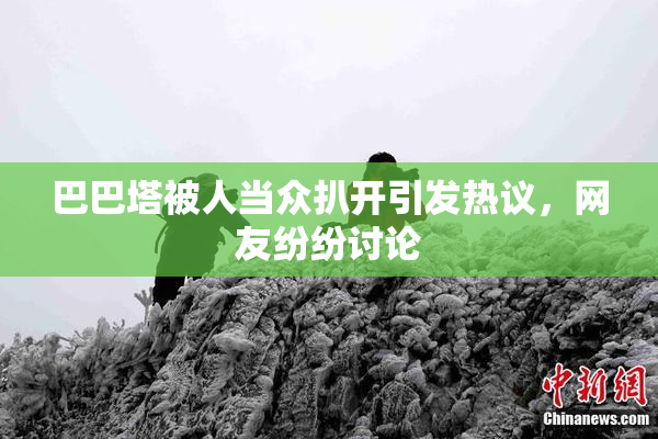 巴巴塔被人当众扒开引发热议，网友纷纷讨论