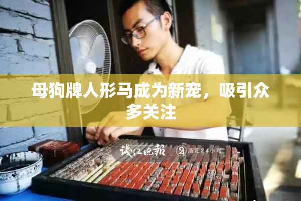 母狗牌人形马成为新宠，吸引众多关注