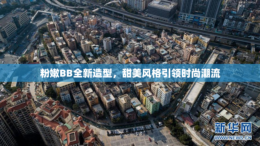 粉嫩BB全新造型，甜美风格引领时尚潮流