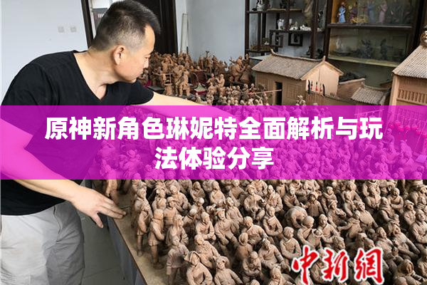 原神新角色琳妮特全面解析与玩法体验分享