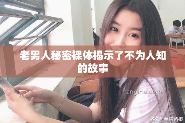 老男人秘密裸体揭示了不为人知的故事
