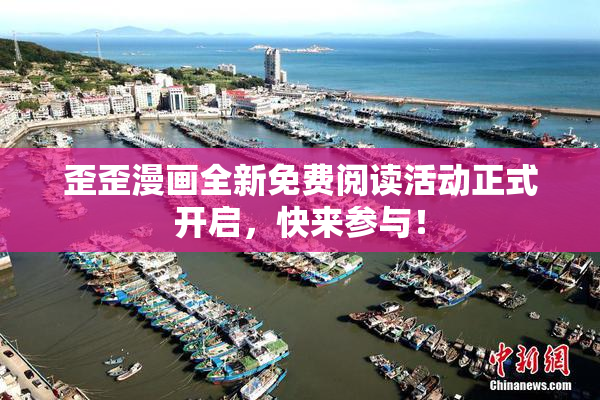歪歪漫画全新免费阅读活动正式开启，快来参与！