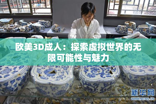 欧美3D成人：探索虚拟世界的无限可能性与魅力