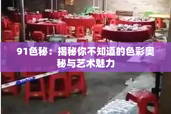 91色秘：揭秘你不知道的色彩奥秘与艺术魅力