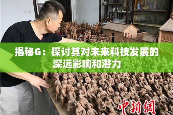 揭秘G：探讨其对未来科技发展的深远影响和潜力