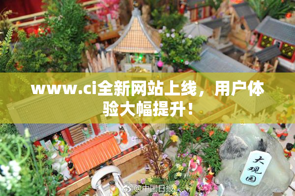 www.ci全新网站上线，用户体验大幅提升！