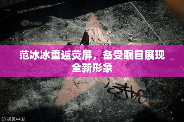 范冰冰重返荧屏，备受瞩目展现全新形象