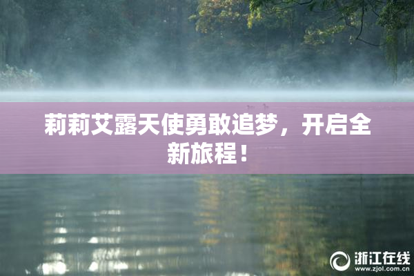 莉莉艾露天使勇敢追梦，开启全新旅程！