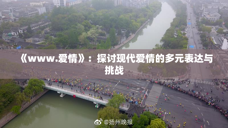 《www.爱情》：探讨现代爱情的多元表达与挑战