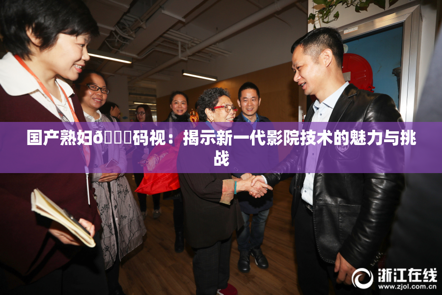 国产熟妇🈚码视：揭示新一代影院技术的魅力与挑战