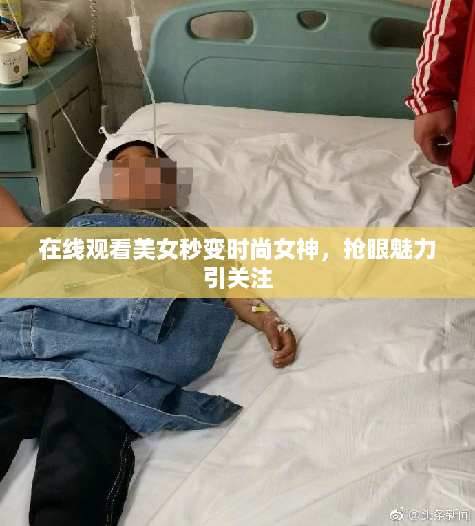 在线观看美女秒变时尚女神，抢眼魅力引关注