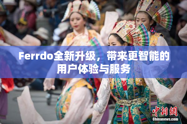 Ferrdo全新升级，带来更智能的用户体验与服务