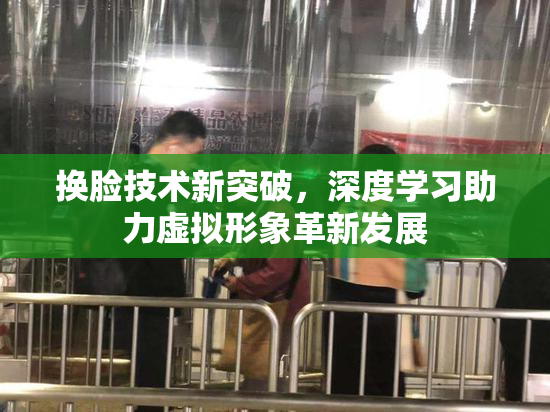 换脸技术新突破，深度学习助力虚拟形象革新发展