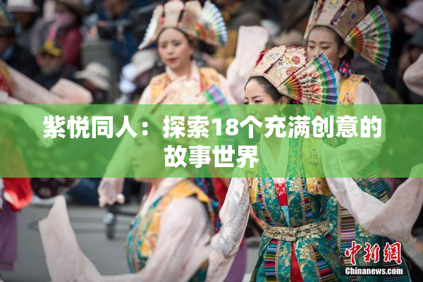紫悦同人：探索18个充满创意的故事世界
