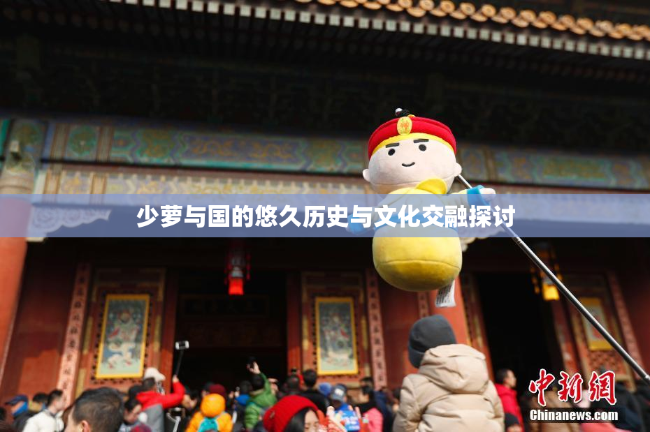 少萝与国的悠久历史与文化交融探讨