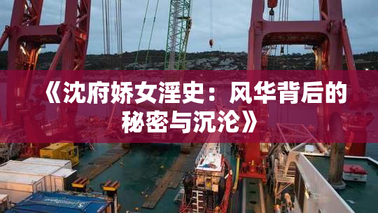 《沈府娇女淫史：风华背后的秘密与沉沦》