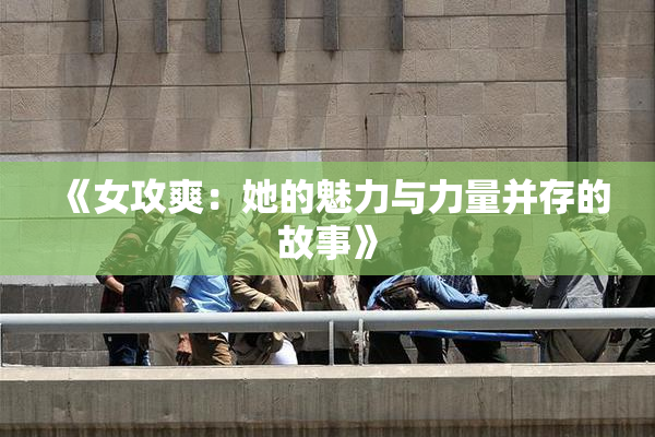 《女攻爽：她的魅力与力量并存的故事》